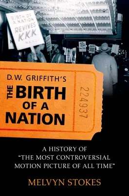 Nașterea unei națiuni a lui D.W. Griffith: A History of the Most Controversial Motion Picture of All Time - D.W. Griffith's the Birth of a Nation: A History of the Most Controversial Motion Picture of All Time
