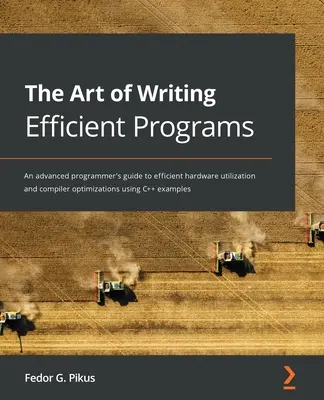 Arta de a scrie programe eficiente: Ghidul unui programator avansat pentru utilizarea eficientă a hardware-ului și optimizările compilatorului folosind exemple C++ - The Art of Writing Efficient Programs: An advanced programmer's guide to efficient hardware utilization and compiler optimizations using C++ examples