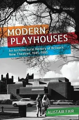 Case de joacă moderne: O istorie arhitecturală a noilor teatre britanice, 1945-1985 - Modern Playhouses: An Architectural History of Britain's New Theatres, 1945-1985