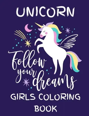 Unicorn - Urmează-ți visele (Carte de colorat pentru fete): Cu diverse modele de unicorni pline de modele care alungă stresul - Lovely Coloring Book Des - Unicorn - Follow Your Dreams (Girls Coloring Book): Featuring Various Unicorn Designs Filled with Stress Relieving Patterns - Lovely Coloring Book Des