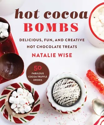 Bombe de ciocolată caldă: Tratamente delicioase, distractive și creative cu ciocolată caldă - Hot Cocoa Bombs: Delicious, Fun, and Creative Hot Chocolate Treats