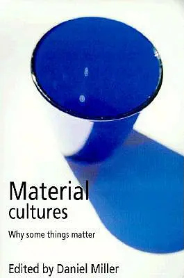 Culturi materiale: De ce unele lucruri contează - Material Cultures: Why Some Things Matter