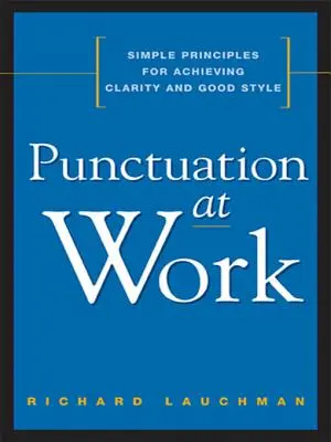 Punctuația la locul de muncă: Principii simple pentru obținerea clarității și a unui stil bun - Punctuation at Work: Simple Principles for Achieving Clarity and Good Style