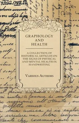 Grafologia și sănătatea - O colecție de articole istorice despre semnele de sănătate fizică și mentală în scrisul de mână - Graphology and Health - A Collection of Historical Articles on the Signs of Physical and Mental Health in Handwriting