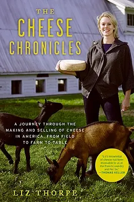 The Cheese Chronicles: O călătorie prin fabricarea și vânzarea brânzei în America, de la câmp la fermă la masă - The Cheese Chronicles: A Journey Through the Making and Selling of Cheese in America, from Field to Farm to Table