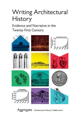 Scrierea istoriei arhitecturale: Dovezi și narațiune în secolul XXI - Writing Architectural History: Evidence and Narrative in the Twenty-First Century