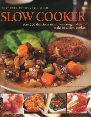 Cele mai bune rețete pentru Slow Cooker: Peste 200 de feluri de mâncare delicioase și apetisante de făcut la aragazul lent - Best Ever Recipes for Your Slow Cooker: Over 200 Delicious Mouthwatering Dishes to Make in a Slow Cooker