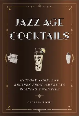 Cocktailuri din epoca jazzului: Istorie, tradiție și rețete din anii '20 ai Americii răsunătoare - Jazz Age Cocktails: History, Lore, and Recipes from America's Roaring Twenties
