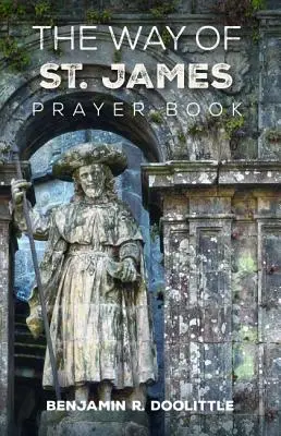 Cartea de rugăciuni Calea Sfântului Iacob (The Way of St. James Prayer Book) - The Way of St. James Prayer Book