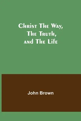 Hristos Calea, Adevărul și Viața - Christ The Way, The Truth, and The Life