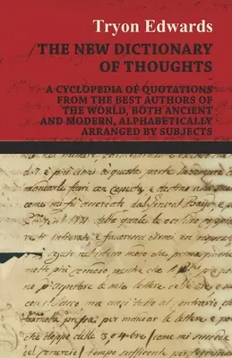 The New Dictionary of Thoughts - O enciclopedie de citate din cei mai buni autori ai lumii, atât antici cât și moderni, aranjate alfabetic după su - The New Dictionary of Thoughts - A Cyclopedia of Quotations From the Best Authors of the World, Both Ancient and Modern, Alphabetically Arranged by Su