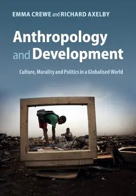 Antropologie și dezvoltare: Cultură, moralitate și politică într-o lume globalizată - Anthropology and Development: Culture, Morality and Politics in a Globalised World