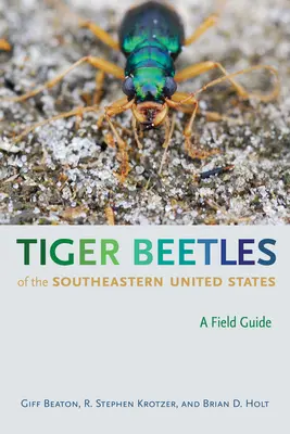 Gândacii tigru din sud-estul Statelor Unite: Un ghid de teren - Tiger Beetles of the Southeastern United States: A Field Guide