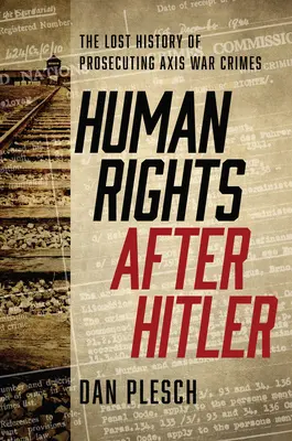 Drepturile omului după Hitler: Istoria pierdută a urmăririi penale a crimelor de război ale Axei - Human Rights after Hitler: The Lost History of Prosecuting Axis War Crimes
