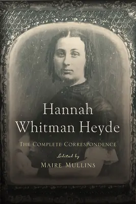 Hannah Whitman Heyde: Corespondența completă - Hannah Whitman Heyde: The Complete Correspondence