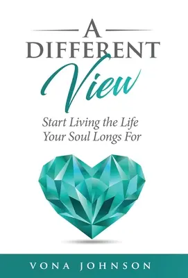 O viziune diferită: Începeți să trăiți viața pe care o dorește sufletul dumneavoastră - A Different View: Start Living the Life Your Soul Longs For