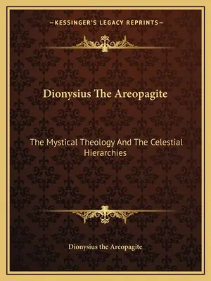 Dionisie Areopagitul: Teologia mistică și ierarhiile cerești - Dionysius the Areopagite: The Mystical Theology and the Celestial Hierarchies