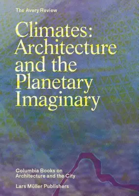 Climate: Arhitectura și imaginarul planetar - Climates: Architecture and the Planetary Imaginary