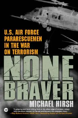 Niciunul mai curajos: Parașutiștii Forțelor Aeriene ale SUA în războiul împotriva terorismului - None Braver: U.S. Air Force Pararescuemen in the War on Terrorism