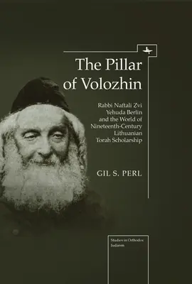 Pilonul din Volozhin: Rabinul Naftali Zvi Yehuda Berlin și lumea cercetătorilor lituanieni ai Torei din secolul al XIX-lea - The Pillar of Volozhin: Rabbi Naftali Zvi Yehuda Berlin and the World of Nineteenth Century Lithuanian Torah Scholarship