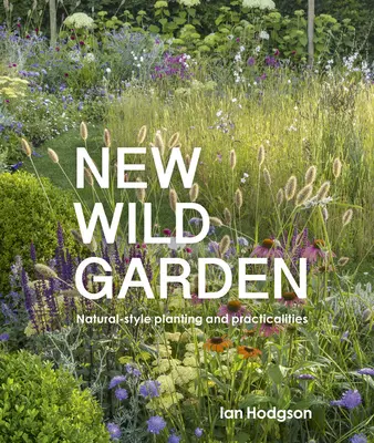 Noua grădină sălbatică: Plantări și practici în stil natural - New Wild Garden: Natural-Style Planting and Practicalities