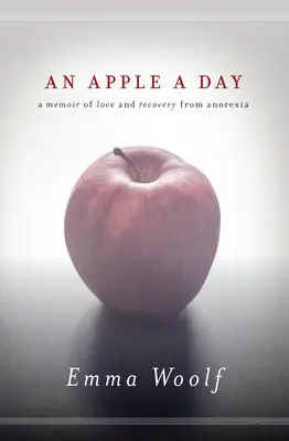 Un măr pe zi: A Memoir of Love and Recovery from Anorexia (Memoriile iubirii și recuperării după anorexie) - An Apple a Day: A Memoir of Love and Recovery from Anorexia