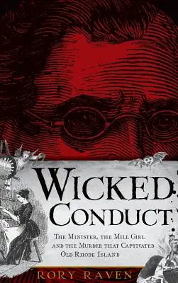 Wicked Conduct: The Minister, the Mill Girl and the Murder That Captivated Old Rhode Island (Ministrul, fata de la moară și crima care a captivat vechiul Rhode Island) - Wicked Conduct: The Minister, the Mill Girl and the Murder That Captivated Old Rhode Island