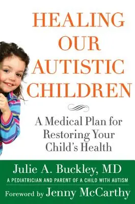 Vindecarea copiilor noștri autiști: Un plan medical pentru restabilirea sănătății copilului dumneavoastră - Healing Our Autistic Children: A Medical Plan for Restoring Your Child's Health