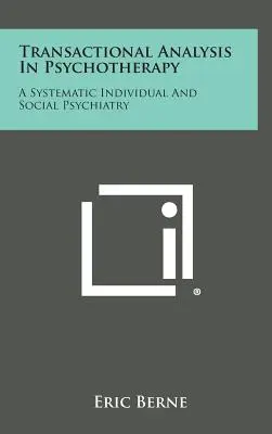 Analiza Tranzacțională în Psihoterapie: O psihiatrie individuală și socială sistematică - Transactional Analysis in Psychotherapy: A Systematic Individual and Social Psychiatry