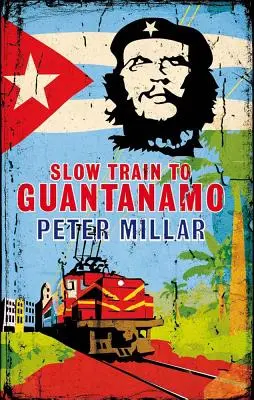 Trenul lent spre Guantanamo: O odisee feroviară prin Cuba în ultimele zile ale regimului Castros - Slow Train to Guantanamo: A Rail Odyssey Through Cuba in the Last Days of the Castros