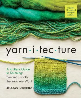 Yarnitecture: A Knitter's Guide to Spinning: Construirea exact a firului pe care îl doriți - Yarnitecture: A Knitter's Guide to Spinning: Building Exactly the Yarn You Want