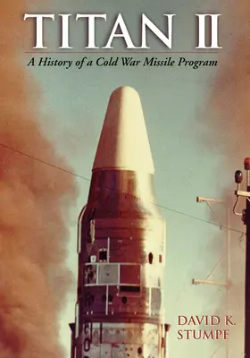 Titan II: O istorie a unui program de rachete din Războiul Rece - Titan II: A History of a Cold War Missile Program