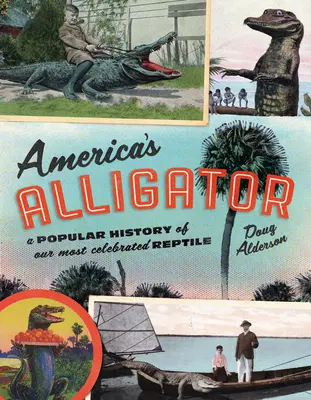 Aligatorul Americii: O istorie populară a celei mai faimoase reptile a noastră - America's Alligator: A Popular History of Our Most Celebrated Reptile