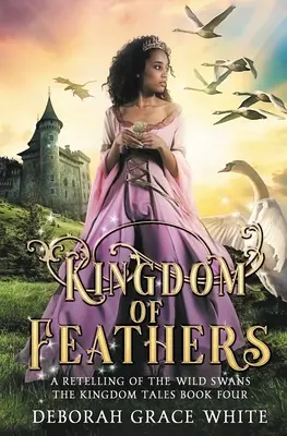 Regatul Penițelor: O repovestire a regatului lebedelor sălbatice - Kingdom of Feathers: A Retelling of Kingdom of The Wild Swans