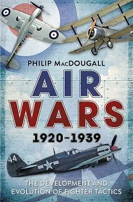 Războaiele aeriene 1920-1939: Dezvoltarea și evoluția tacticilor de luptă - Air Wars 1920-1939: The Development and Evolution of Fighter Tactics