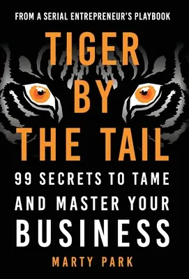 Tiger by the Tail: 99 de secrete pentru a-ți îmblânzi și stăpâni afacerea - Tiger by the Tail: 99 Secrets to Tame and Master Your Business
