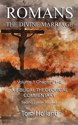 Romani The Divine Marriage Volumul 1 Capitolele 1-8: Un comentariu teologic biblic, ediția a doua revizuită - Romans The Divine Marriage Volume 1 Chapters 1-8: A Biblical Theological Commentary, Second Edition Revised