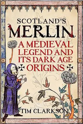 Merlin al Scoției: O legendă medievală și originile sale din Evul Mediu - Scotland's Merlin: A Medieval Legend and Its Dark Age Origins