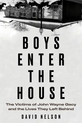 Băieții intră în casă: Victimele lui John Wayne Gacy și viețile pe care le-au lăsat în urmă - Boys Enter the House: The Victims of John Wayne Gacy and the Lives They Left Behind