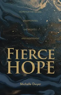 Fierce Hope: Speranță pentru cei obosiți, dezamăgiți, devastați și indiferenți - Fierce Hope: Hope for the Weary, Disappointed, Devastated, and Indifferent