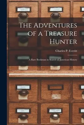 Aventurile unui vânător de comori; un bookman rar în căutare de istorie americană - The Adventures of a Treasure Hunter; a Rare Bookman in Search of American History
