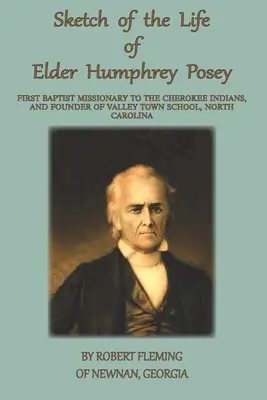 O schiță a vieții bătrânului Humphrey Posey: Primul misionar baptist la indienii Cherokee - A Sketch of the LIfe of Elder Humphrey Posey: First Baptist Missionary to the Cherokee Indians