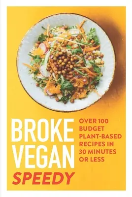 Broke Vegan: Speedy: Peste 100 de rețete bugetare pe bază de plante în 30 de minute sau mai puțin - Broke Vegan: Speedy: Over 100 Budget Plant-Based Recipes in 30 Minutes or Less