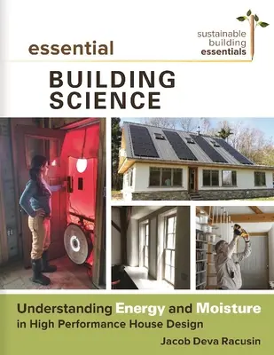 Știința esențială a construcțiilor: Înțelegerea energiei și umezelii în proiectarea caselor de înaltă performanță - Essential Building Science: Understanding Energy and Moisture in High Performance House Design