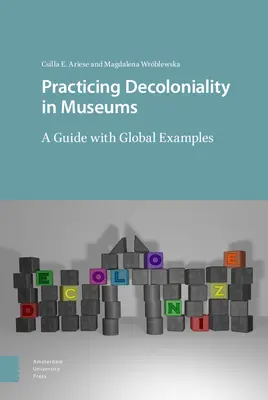 Practicarea decolonialității în muzee: Un ghid cu exemple globale - Practicing Decoloniality in Museums: A Guide with Global Examples