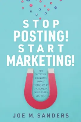 Stop Posting! Start Marketing!: Cum se comercializează companiile de succes pe social media, în timp ce altele doar postează - Stop Posting! Start Marketing!: How successful companies market themselves on social media, while others just post