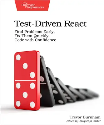 Test-Driven React: Găsiți problemele din timp, remediați-le rapid, codificați cu încredere - Test-Driven React: Find Problems Early, Fix Them Quickly, Code with Confidence