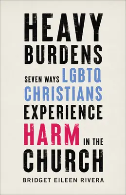 Povară grea: Șapte moduri în care creștinii LGBTQ experimentează răul în biserică - Heavy Burdens: Seven Ways LGBTQ Christians Experience Harm in the Church