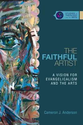 Artistul credincios: O viziune pentru evanghelism și arte - The Faithful Artist: A Vision for Evangelicalism and the Arts