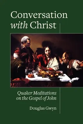 Conversație cu Hristos: Meditații quaker asupra Evangheliei după Ioan - Conversation with Christ: Quaker Meditations on the Gospel of John